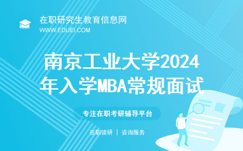南京工业大学2024年入学MBA常规面试网申已开通