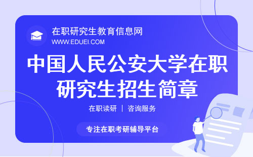 最新发布的中国人民公安大学在职研究生招生简章