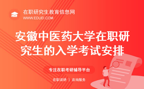 2025年安徽中医药大学在职研究生的入学考试如何安排？