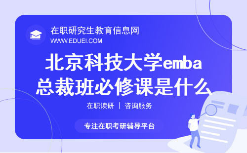 北京科技大学emba总裁班必修课是什么？