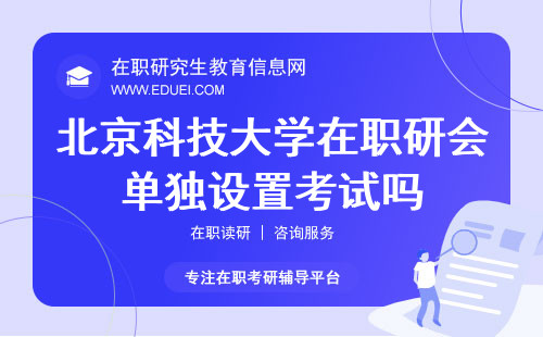 北京科技大学在职研究生会单独设置考试科目吗？