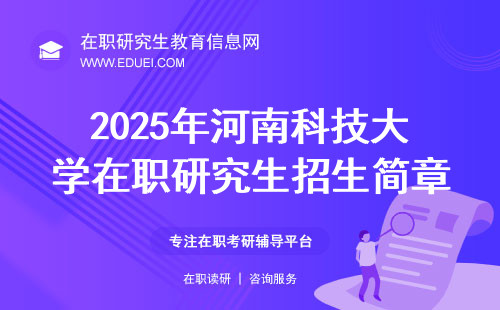2025年河南科技大学在职研究生招生简章及报考须知！（最新）