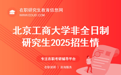 不可不知！北京工商大学非全日制研究生2025招生情况全面解析