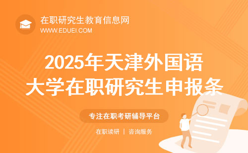 2025年天津外国语大学在职研究生申报条件与要求全解！