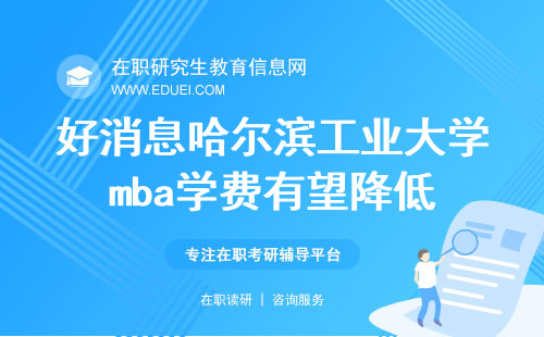 好消息！2025年哈尔滨工业大学mba学费有望降低！