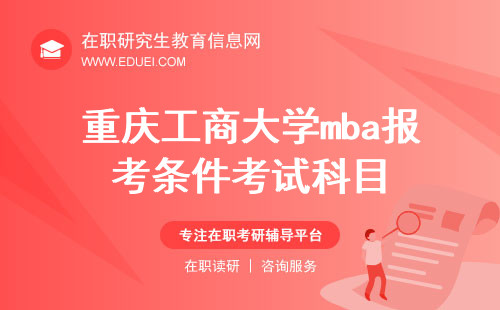 最全说明！2025重庆工商大学mba报考条件+考试科目！