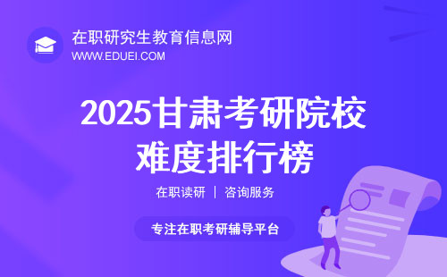 2025甘肃考研院校难度排行榜,附甘肃考研院校排行榜前10名