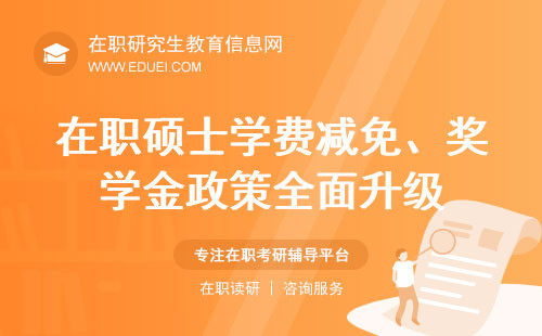 政策红利来了！在职硕士学费减免、奖学金政策全面升级！