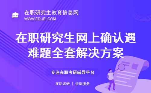 在职研究生网上确认遇难题?别急,这里有全套解决方案!