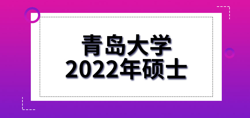 青岛大学在职研究生2022年的硕士现在还有多少天能报呢现在该如何准备呢