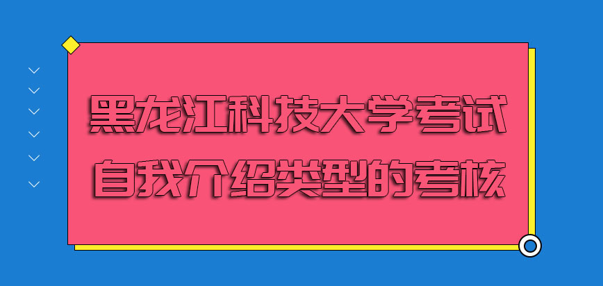 黑龙江科技大学mba复试考试会有自我介绍类型的考核