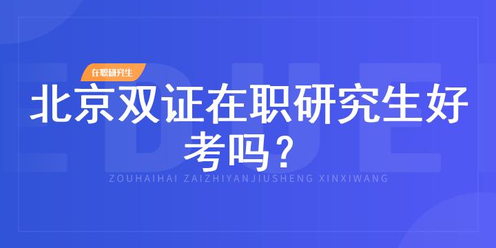 北京双证在职研究生好考吗？