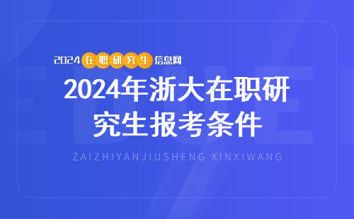2024年浙大在职研究生报考条件前瞻